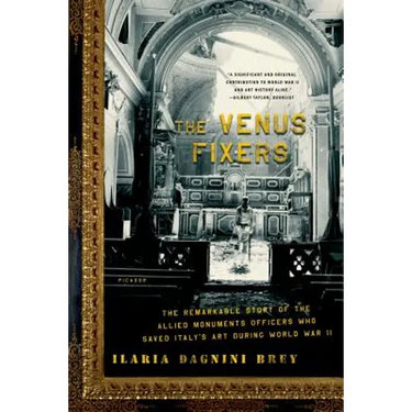 The Venus Fixers: The Remarkable Story of the Allied Monuments Officers Who Saved Italy's Art During World War II