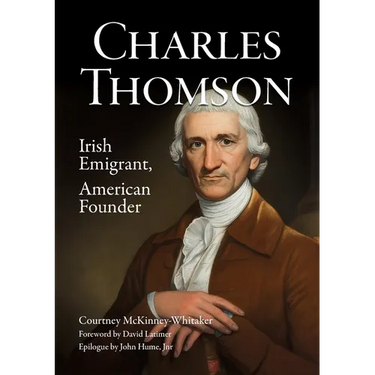 Charles Thomson: Irish Emigrant, American Founder