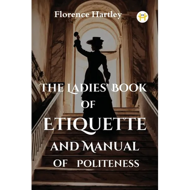 The Ladies' Book of Etiquette and Manual of Politeness