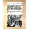 A Discourse on Dreams and Night-Visions, with Numerous Examples Ancient and Modern. by the Revd. David Simpson, M.A.