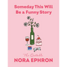 Someday This Will Be a Funny Story: The Quotable Nora Ephron