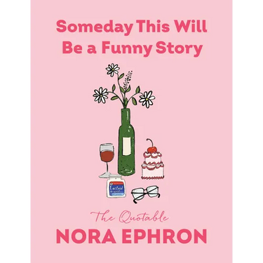 Someday This Will Be a Funny Story: The Quotable Nora Ephron