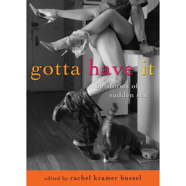 Gotta Have It: 69 Stories of Sudden Sex