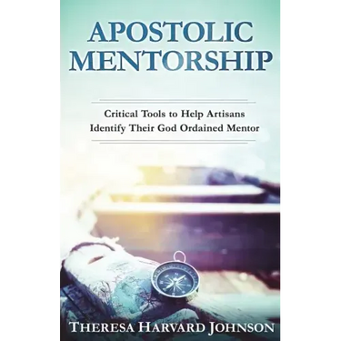 Apostolic Mentorship: Critical Tools to Help Artisans Identify Their God Ordained Mentor