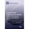 Antimicrobial Substances in Plants: Discovery of New Compounds, Properties, Food and Agriculture Applications, and Sustainable Recovery