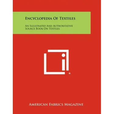 Encyclopedia Of Textiles: An Illustrated And Authoritative Source Book On Textiles