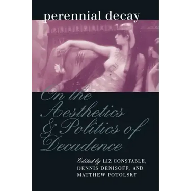 Perennial Decay: On the Aesthetics and Politics of Decadance