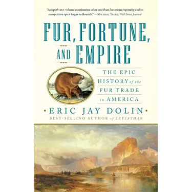 Fur, Fortune, and Empire: The Epic History of the Fur Trade in America