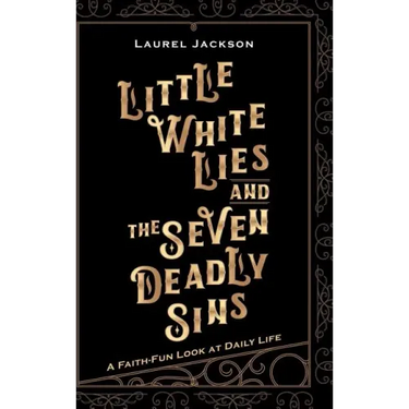 Little White Lies and the Seven Deadly Sins: A Faith-Fun Look at Daily Life