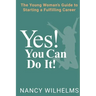 Yes! You Can Do It!: The Young Woman's Guide to Starting a Fulfilling Career