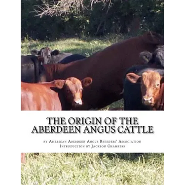 The Origin of the Aberdeen Angus Cattle: And its Development in Great Britain and America