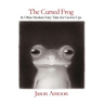 The Cursed Frog: & Other Modern Fairy Tales For Grown-Ups