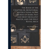 The Book of the Chapter or, Monitorial Instructions, in the Degrees of Mark, Past and Most Excellent Master, and the Holy Royal Arch