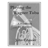 Playing the Wagner Tuba: A Handbook for Hornists