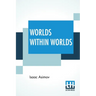 Worlds Within Worlds: The Story Of Nuclear Energy - Complete Edition Of Three Volumes (Vol. I. - Atomic Weights, &C.; Vol. Ii. - Mass & Ener