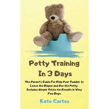 Potty Training In 3 Days: The Parent's Guide For Help Your Toddler to Leave the Diaper and Use the Potty. Includes Simple Tricks for Results in
