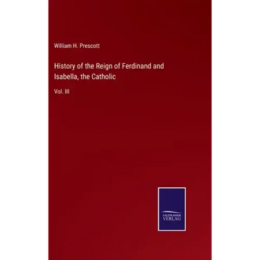 History of the Reign of Ferdinand and Isabella, the Catholic: Vol. III