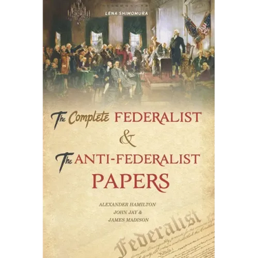 The Complete Federalist and The Anti-Federalist Papers: The Articles of Confederation, The Constitution of Declaration, The Preamble to The Bill of Ri