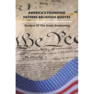 America's Founding Fathers Religious Quotes: Student Of The Great Awakening: Founding Fathers Quotes On Unity