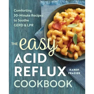 The Easy Acid Reflux Cookbook: Comforting 30-Minute Recipes to Soothe Gerd & Lpr