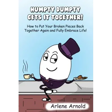 Humpy Dumpty Gets It Together: How to Put Your Broken Pieces Back Together Again and Fully Embrace Life
