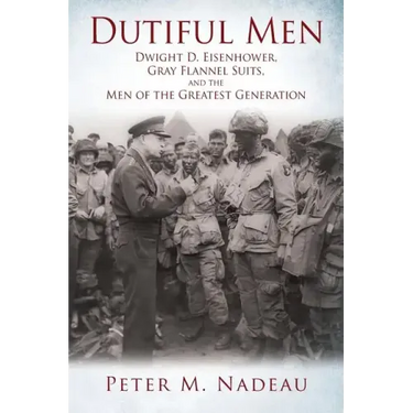 Dutiful Men: Dwight D. Eisenhower, Gray Flannel Suits, and the Men of the Greatest Generation