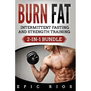 Burn Fat: Intermittent Fasting and Strength Training (2-IN-1 Bundle)