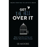 Get the Hell Over It: How to Let Go of Fear and Realize Your Creative Dream
