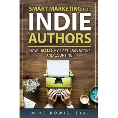 Smart Marketing for Indie Authors: How I Sold my First 1,563 Books and Counting!