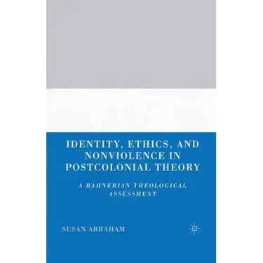 Identity, Ethics, and Nonviolence in Postcolonial Theory: A Rahnerian Theological Assessment
