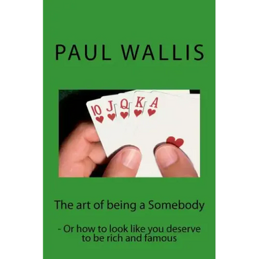The art of being a Somebody: - Or how to look like you deserve to be rich and famo