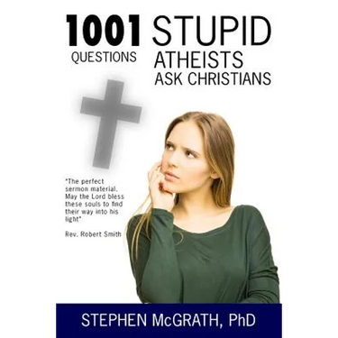 1001 Stupid Questions Atheists Ask Christians