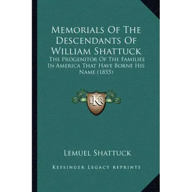 Memorials Of The Descendants Of William Shattuck: The Progenitor Of The Families In America That Have Borne His Name (1855)