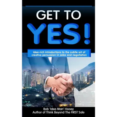 Get to YES!: Idea-rich introductions to the subtle art of creative persuasion in sales and negotiation