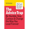 The Advice Trap: Be Humble, Stay Curious & Change the Way You Lead Forever