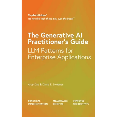 The Generative AI Practitioner's Guide: How to Apply LLM Patterns for Enterprise Applications: How to Apply LLM Patterns for Enterprise: How to Apply