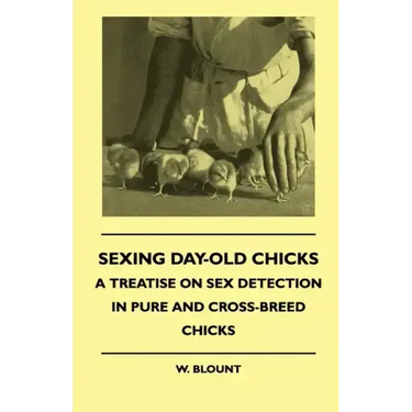 Sexing Day-Old Chicks - A Treatise on Sex Detection in Pure and Cross-Breed Chicks
