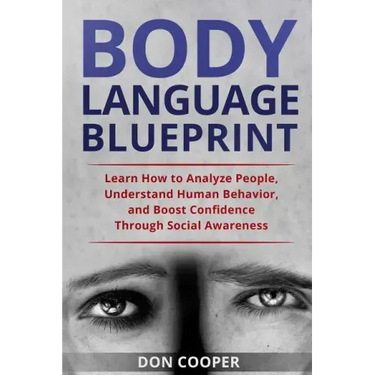 Body Language Blueprint: Learn How to Analyze People, Understand Human Behavior, and Boost Confidence Through Social Awareness