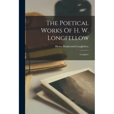 The Poetical Works Of H. W. Longfellow: Complete