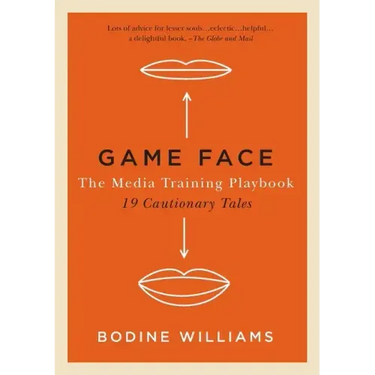 Game Face: The Media Training Playbook, 19 Cautionary Tales