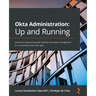 Okta Administration: Up and Running: Implement enterprise-grade identity and access management for on-premises and cloud apps