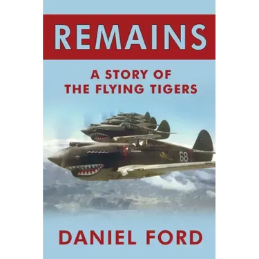 Remains: A Story of the Flying Tigers, Who Won Immortality Defending Burma and China from Japanese Invasion