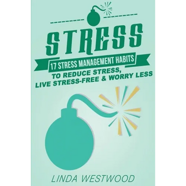 Stress (3rd Edition): 17 Stress Management Habits to Reduce Stress, Live Stress-Free & Worry Less!