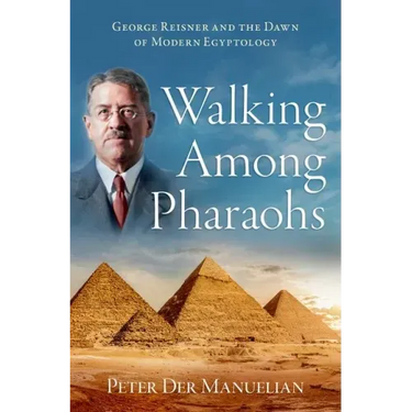 Walking Among Pharaohs: George Reisner and the Dawn of Modern Egyptology