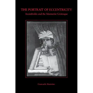 The Portrait of Eccentricity: Arcimboldo and the Mannerist Grotesque
