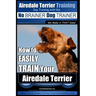 Airedale Terrier Training Dog Training with the No BRAINER Dog TRAINER We make it THAT Easy!: How to EASILY TRAIN Your Airedale Terrier