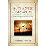 Authentic Salvation: The Why, the Who, the How, the Results, and the When of True Salvation in Christ