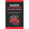 Dark Psychology: The SECRETS Revealed: Protect Yourself From Narcissists, Manipulation, Persuasion, and Mind Control Through an Extreme