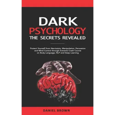 Dark Psychology: The SECRETS Revealed: Protect Yourself From Narcissists, Manipulation, Persuasion, and Mind Control Through an Extreme