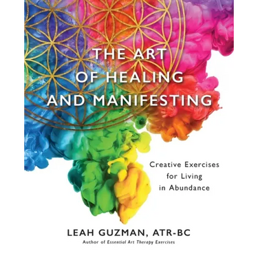 The Art of Healing and Manifesting: Creative Exercises for Living in Abundance